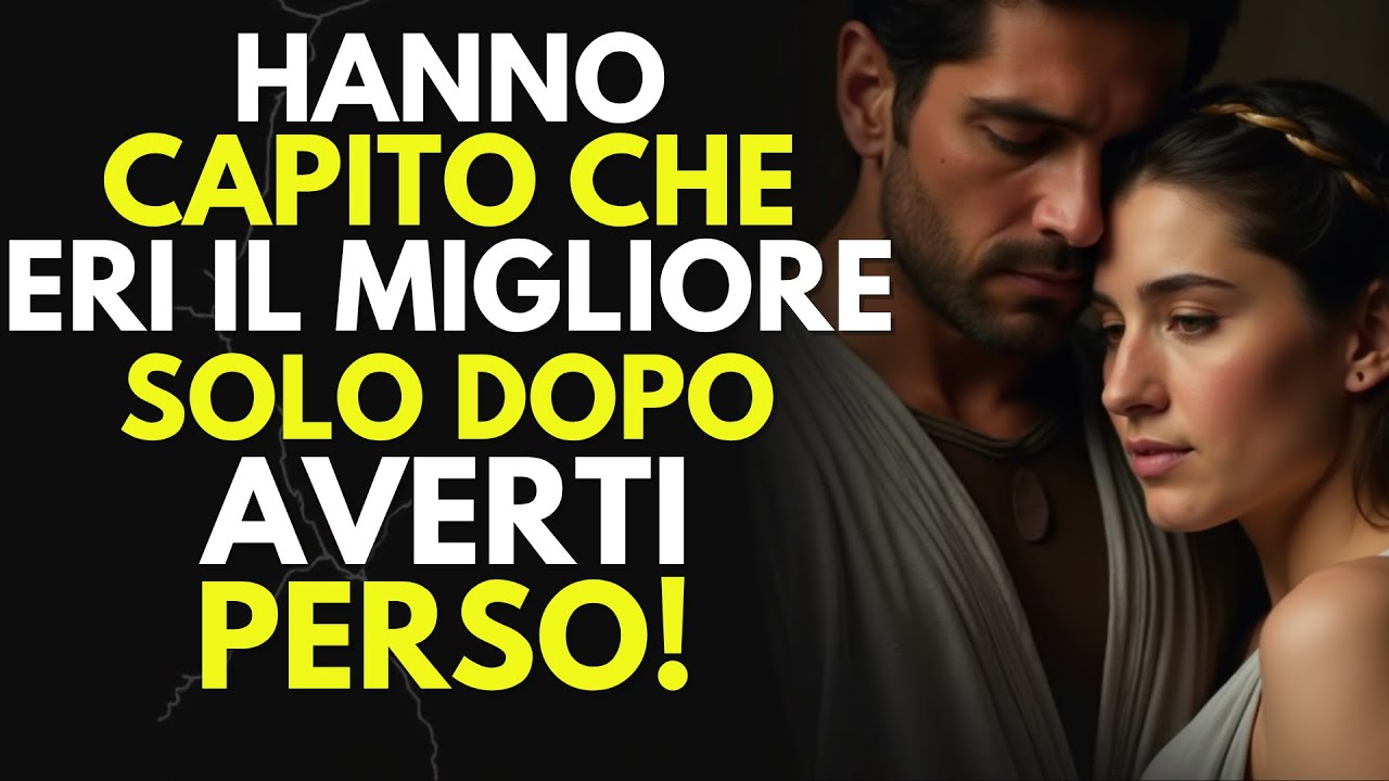Come Hanno Capito Che Eri Il Migliore, Solo Dopo Averti Perso? - Stoicismo