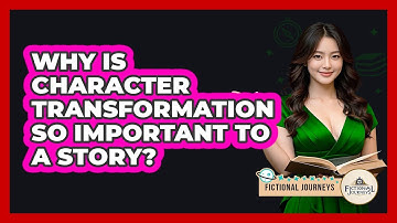 Why Is Character Transformation So Important To A Story? - Fictional Journeys