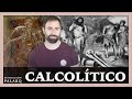 ⚫ Calcolítico | Paleoantropología y Edades de la Prehistoria