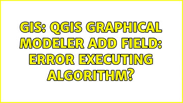 GIS: QGIS graphical modeler add field: error executing algorithm?
