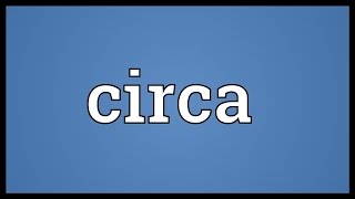Circa Meaning
