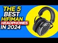 The 5 Best HiFiMan Headphones In 2024