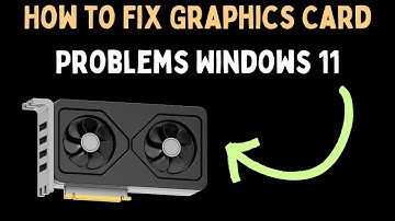 How to Fix Graphics Card Problems Windows 11