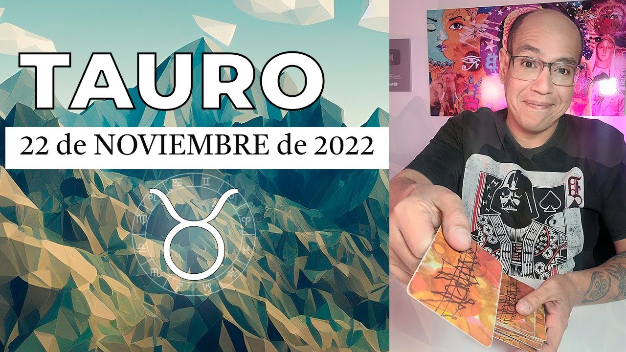 TAURO | Horóscopo de hoy 22 de Noviembre 2022 | El realismo de Tauro ...