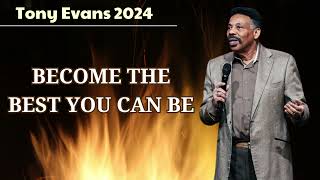 BECOME THE BEST YOU CAN BE || Dr. Tony Evans 2024