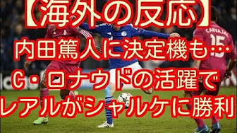 海外の反応 内田篤人に決定機も C ロナウドが1g1aの活躍でレアル マドリーがシャルケに勝利 Youtube