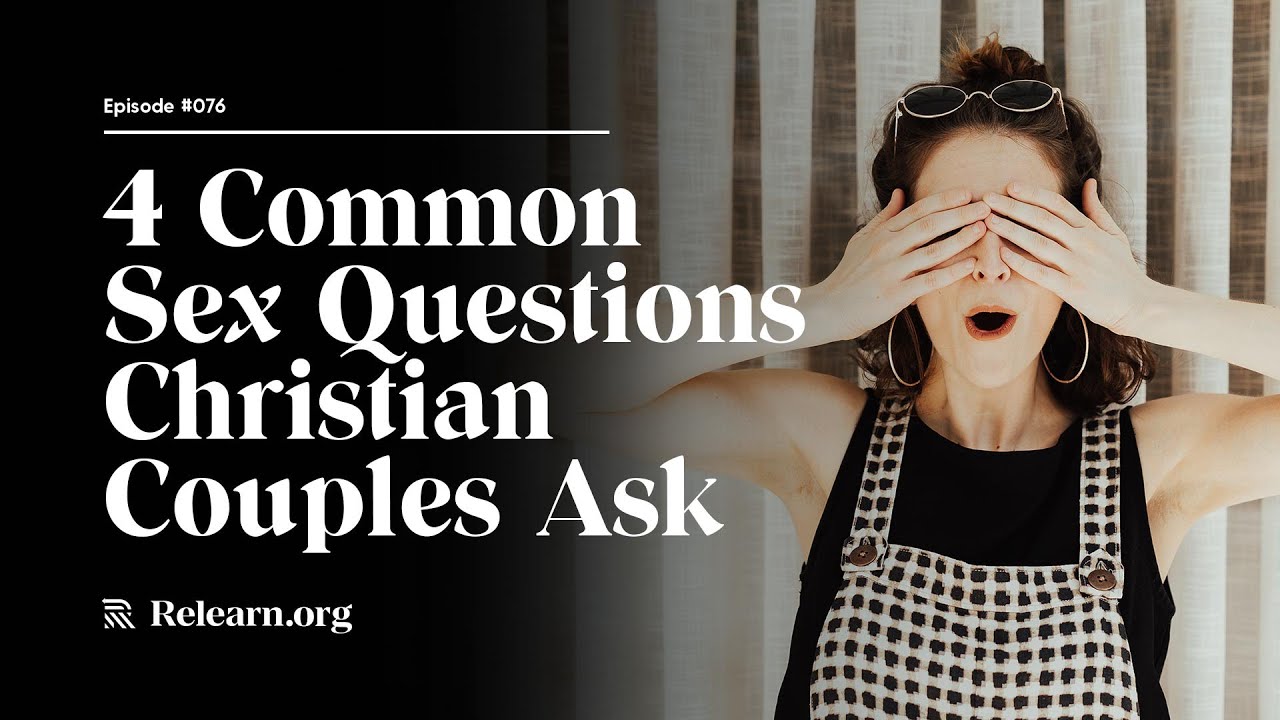 Real Christianity #76 4 Marital Sex Questions Couples Shouldnt Avoid