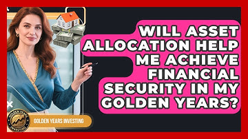 Will Asset Allocation Help Me Achieve Financial Security in My Golden Years?