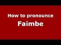 Ref:Z_x5TLVXfqU How to pronounce faimbe (french/france) - pronouncenames.com