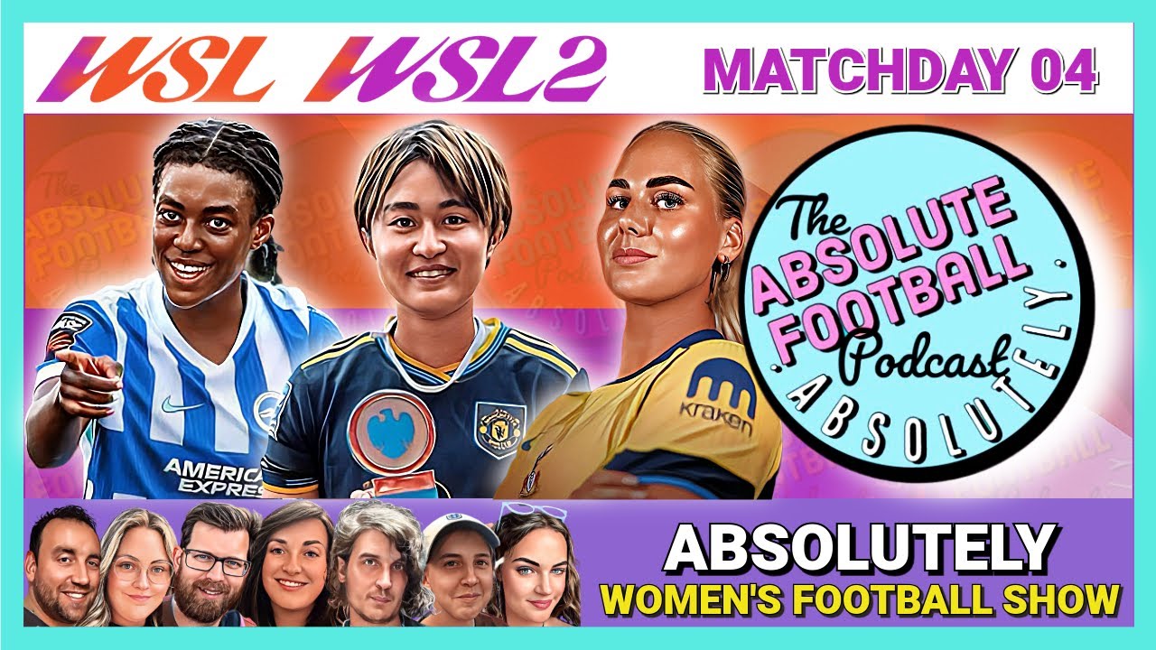 Absolutely Women's Football Show | Women's Super League & WSL 2 Matchday 04