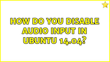 Ubuntu: How do you disable audio input in Ubuntu 14.04?