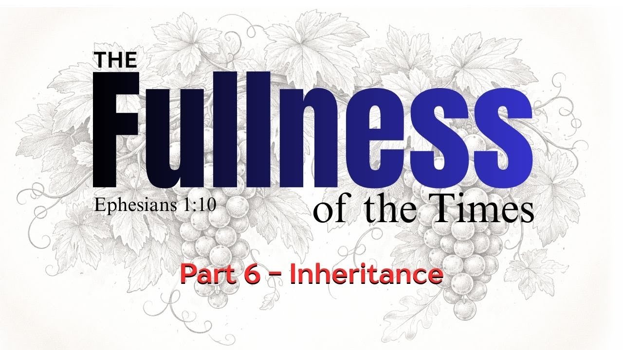 The Fullness of the Times - Part 6 - Inheritance