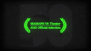 SIGGRAPH 23 VR Theater Official Selection