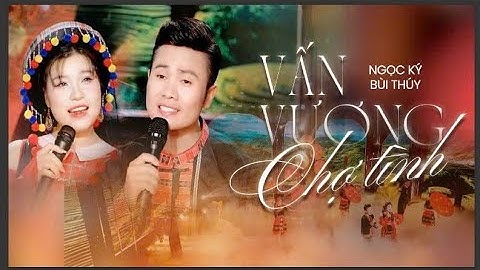 Vấn Vương Chợ Tình | Ngọc Ký x Bùi Thúy - Official Music Video