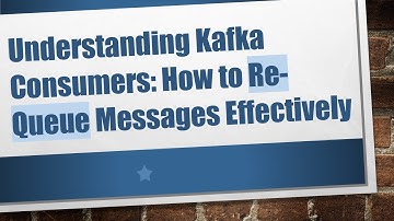 Understanding Kafka Consumers: How to Re-Queue Messages Effectively