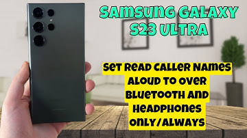 Samsung Galaxy S23 Ultra Set Read Caller Names Aloud to Over Bluetooth and Headphones Only/Always