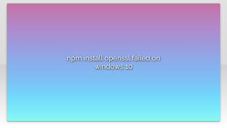 Famous npm install openssl failed on windows 10 Wealth