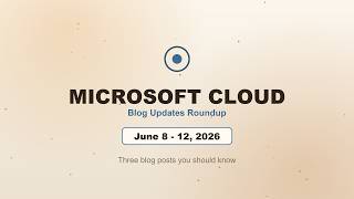 Microsoft Cloud Blog Updates — June 8–12, 2026 | Healthcare AI, AI Marketing & Claude in Foundry