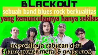 BLACKOUT || BAND berkualitas yang hanya tampil sekilas