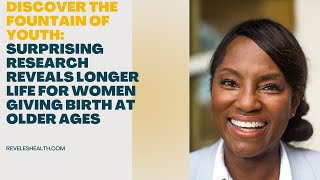 The Surprising Link Giving Birth At An Older Age And A Longer Life In Women