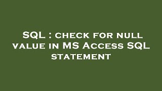 SQL : check for null value in MS Access SQL statement SQL : check for null value in MS Access SQL statement