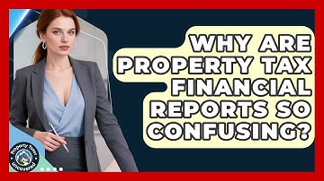 Why Are Property Tax Financial Reports So Confusing? - Property Taxes Uncovered