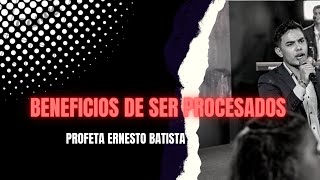 Beneficios de Ser Procesados- Profeta Ernesto Batista