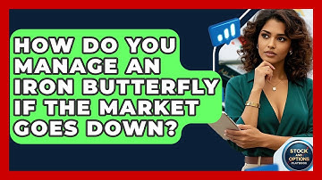 How Do You Manage An Iron Butterfly If The Market Goes Down? - Stock and Options Playbook