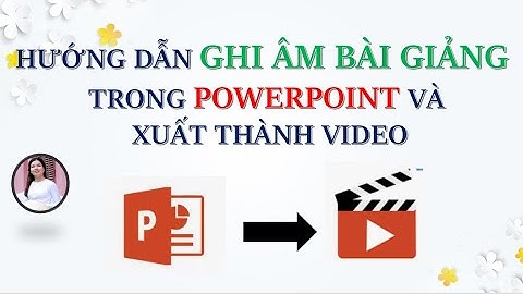 Hướng dẫn ghi âm và xuất video trong PowerPoint | POWERPOINT