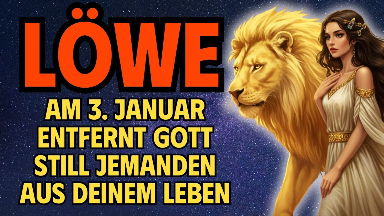Löwe, Am 3. Januar Entfernt Gott Still Jemanden Aus Deinem Leben