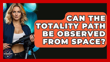 Can The Totality Path Be Observed From Space? - Astronomy Made Simple
