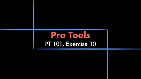 Pro Tools - 101 eBook, Exercise 10 Tutorial