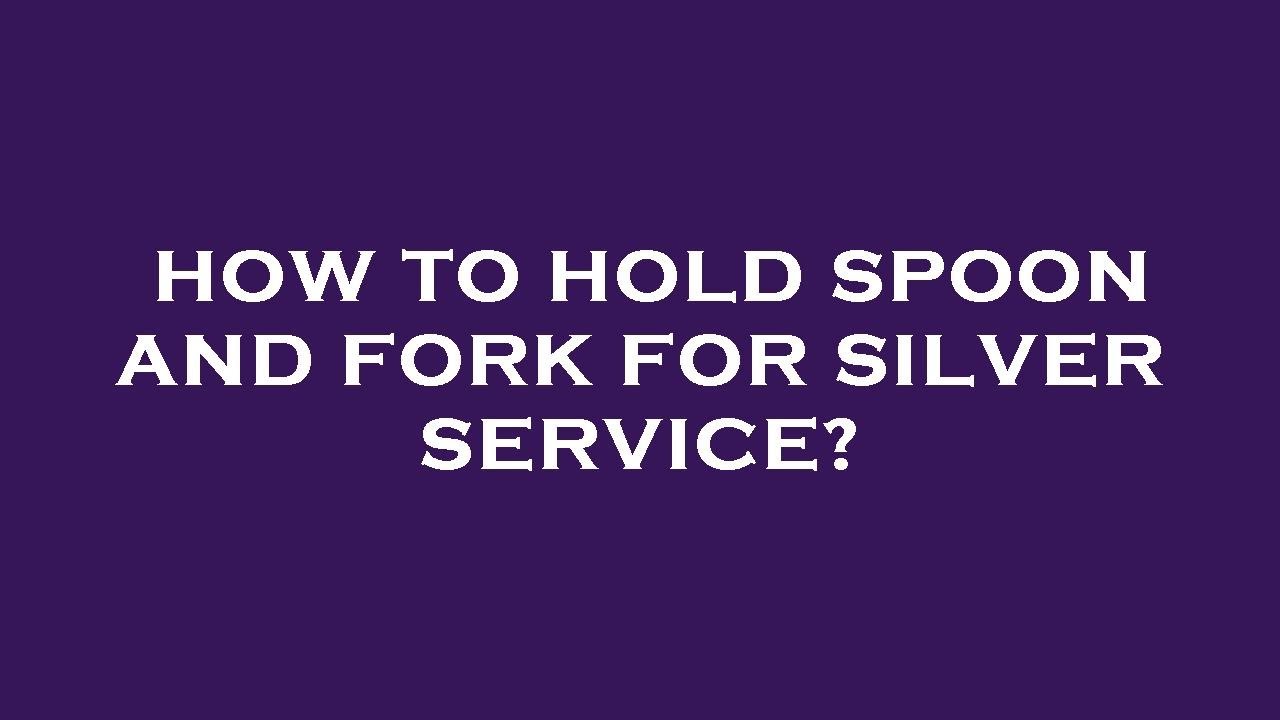 How to hold spoon and fork for silver service? - YouTube