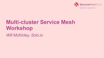 Multi-cluster Service Mesh Workshop - Will McKinley, Solo.io