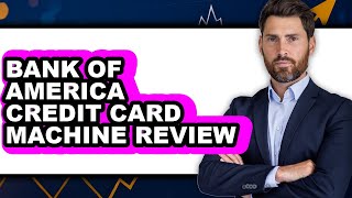 Bank of America Credit Card Machine Review - Is It Worth it?