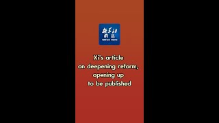 Xinhua News | Xi's article on deepening reform, opening up to be published