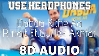 dabda-kithe-aa-r-nait-8d-gurlez-akhtar-mista-baaz-8d-punjabi-songs-2019