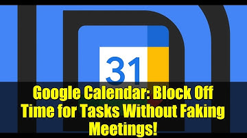 Google Calendar: Block Off Time for Tasks Without Faking Meetings!