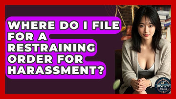 Where Do I File For A Restraining Order For Harassment? - Get Divorce Answers