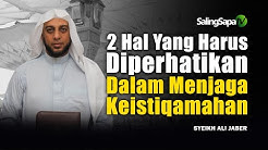 2 Hal Yang Harus Diperhatikan Dalam Menjaga Keistiqamahan | Syekh Ali Jaber