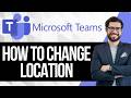 How to Change Location in Microsoft Teams