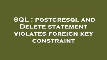 SQL : postgresql and Delete statement violates foreign key constraint