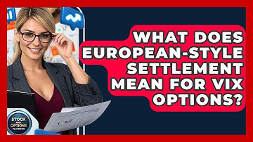 What Does European-Style Settlement Mean For VIX Options? - Stock and Options Playbook