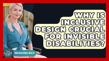 Why Is Inclusive Design Crucial For Invisible Disabilities? - Your Accessible Health