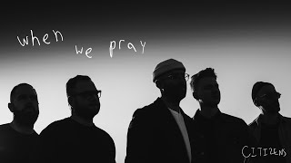 Citizens - When We Pray