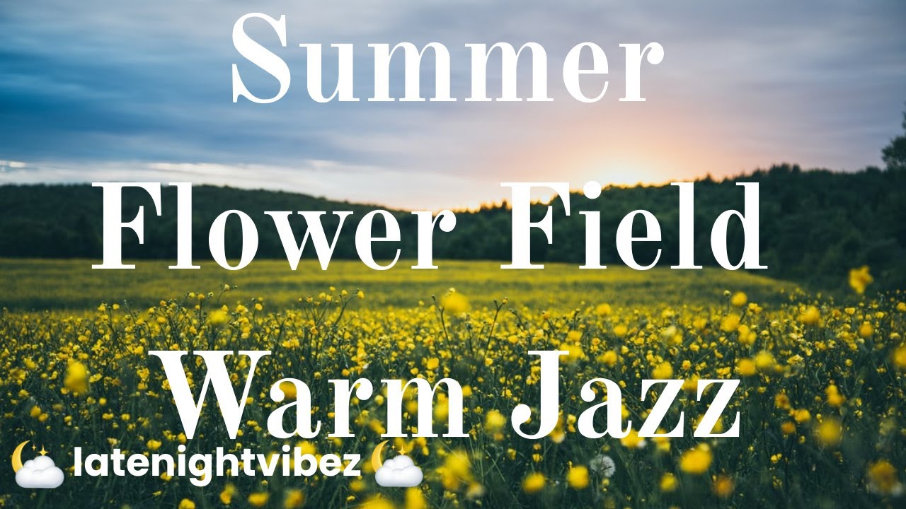 🌼 Warm Summer Jazz Flower Field Music for Relaxing, Study, Work, Sleep 🌼 YouTube