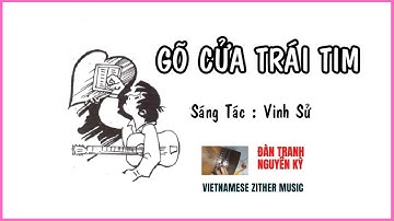 GÕ CỬA TRÁI TIM - Sáng tác: Vinh Sử - Đàn tranh Nguyên Kỳ (Vietnamese Zither Music).