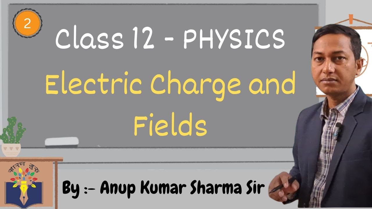 Class 12 Physics Ch-1 Part 1 - Electric Charge and Fields by Anup Kumar ...