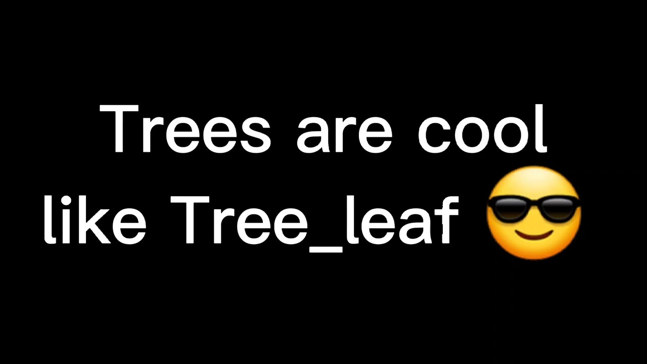 Trees are cool like Tree_leaf 
