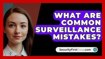 What Are Common Surveillance Mistakes? - SecurityFirstCorp.com